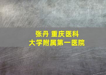 张丹 重庆医科大学附属第一医院